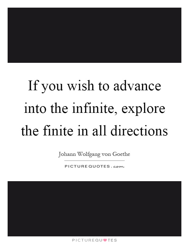 If you wish to advance into the infinite, explore the finite in all directions Picture Quote #1