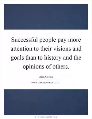 Successful people pay more attention to their visions and goals than to history and the opinions of others Picture Quote #1