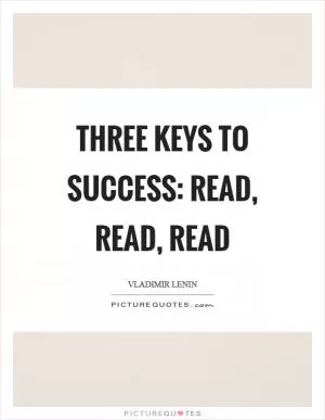 Three keys to success: read, read, read Picture Quote #1