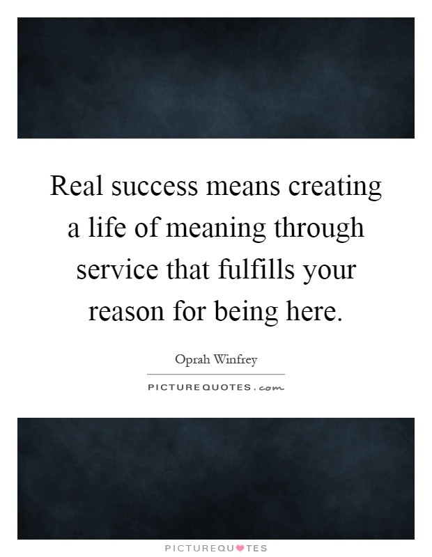 Real success means creating a life of meaning through service that fulfills your reason for being here Picture Quote #1
