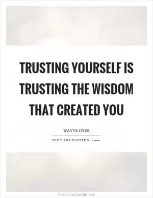 Trusting yourself is trusting the wisdom that created you Picture Quote #1