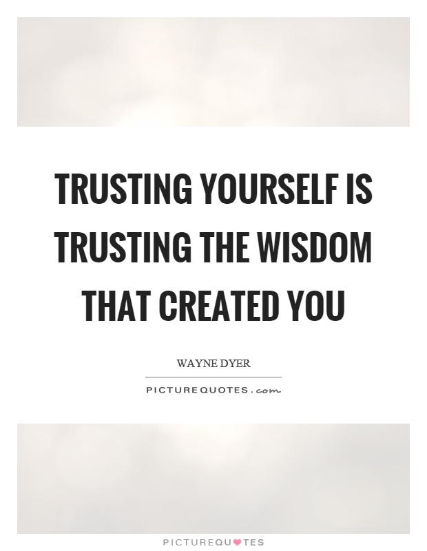 Trusting yourself is trusting the wisdom that created you Picture Quote #1