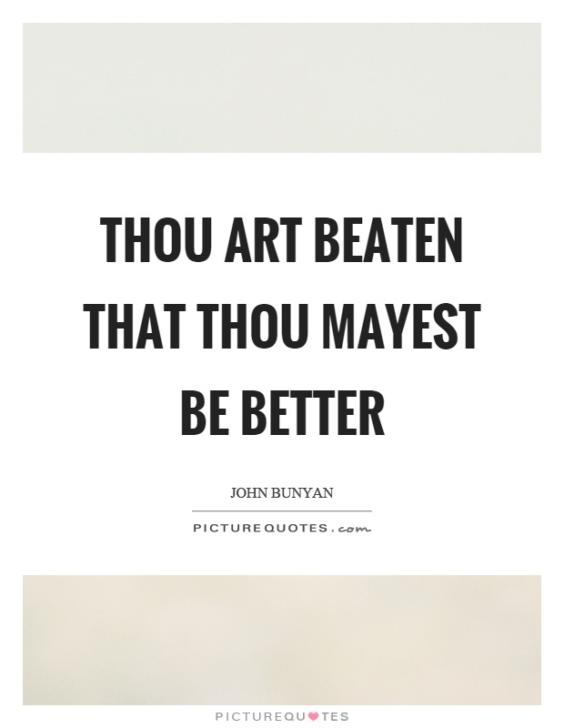 Thou art beaten that thou mayest be better Picture Quote #1