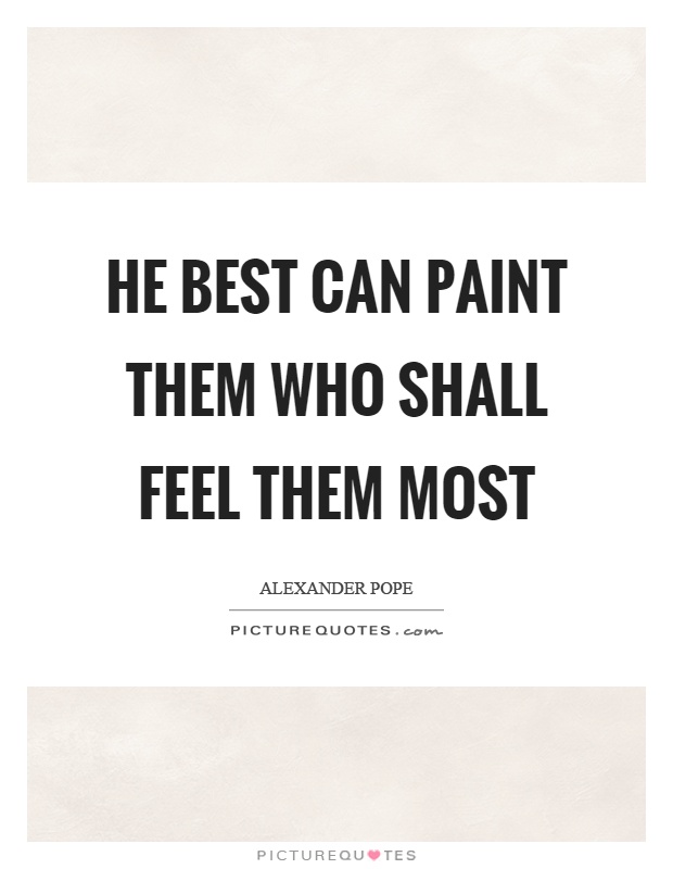 He best can paint them who shall feel them most Picture Quote #1