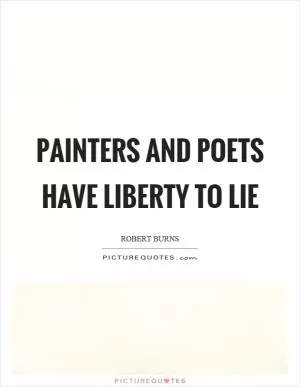 Painters and poets have liberty to lie Picture Quote #1