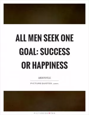 All men seek one goal: success or happiness Picture Quote #1