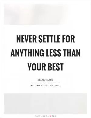 Never settle for anything less than your best Picture Quote #1
