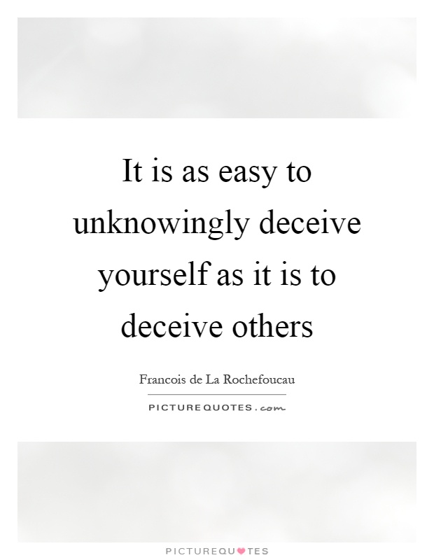 It is as easy to unknowingly deceive yourself as it is to deceive others Picture Quote #1