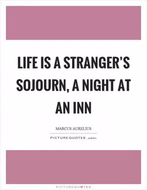 Life is a stranger’s sojourn, a night at an inn Picture Quote #1