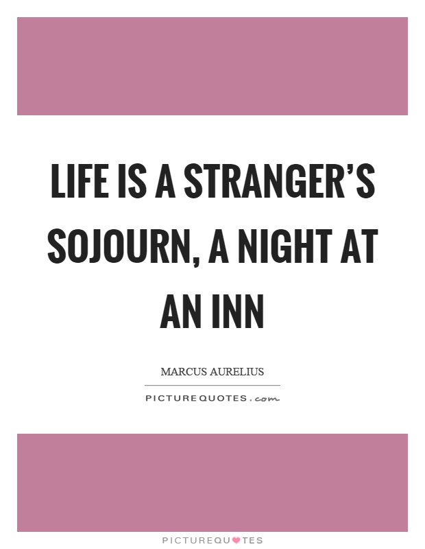 Life is a stranger's sojourn, a night at an inn Picture Quote #1