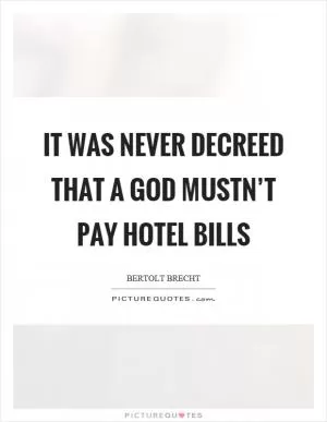 It was never decreed that a God mustn’t pay hotel bills Picture Quote #1
