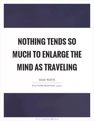 Nothing tends so much to enlarge the mind as traveling Picture Quote #1