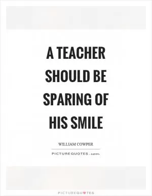A teacher should be sparing of his smile Picture Quote #1
