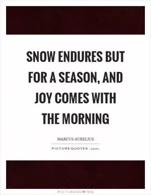 Snow endures but for a season, and joy comes with the morning Picture Quote #1