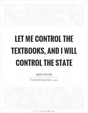 Let me control the textbooks, and I will control the state Picture Quote #1