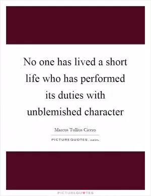 No one has lived a short life who has performed its duties with unblemished character Picture Quote #1