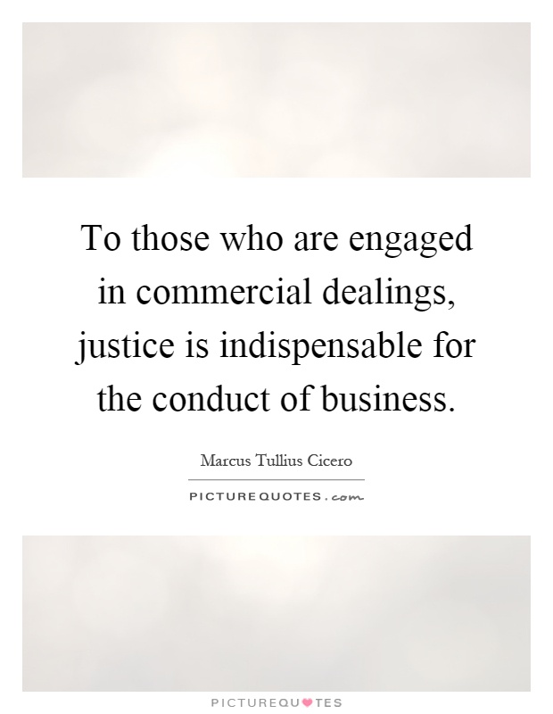To those who are engaged in commercial dealings, justice is indispensable for the conduct of business Picture Quote #1