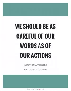 We should be as careful of our words as of our actions Picture Quote #1