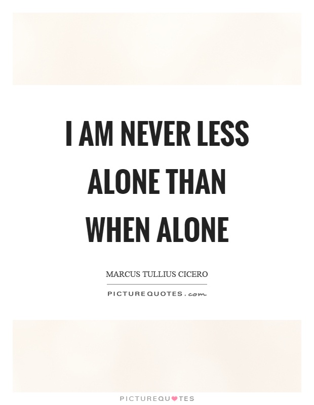 I am never less alone than when alone | Picture Quotes