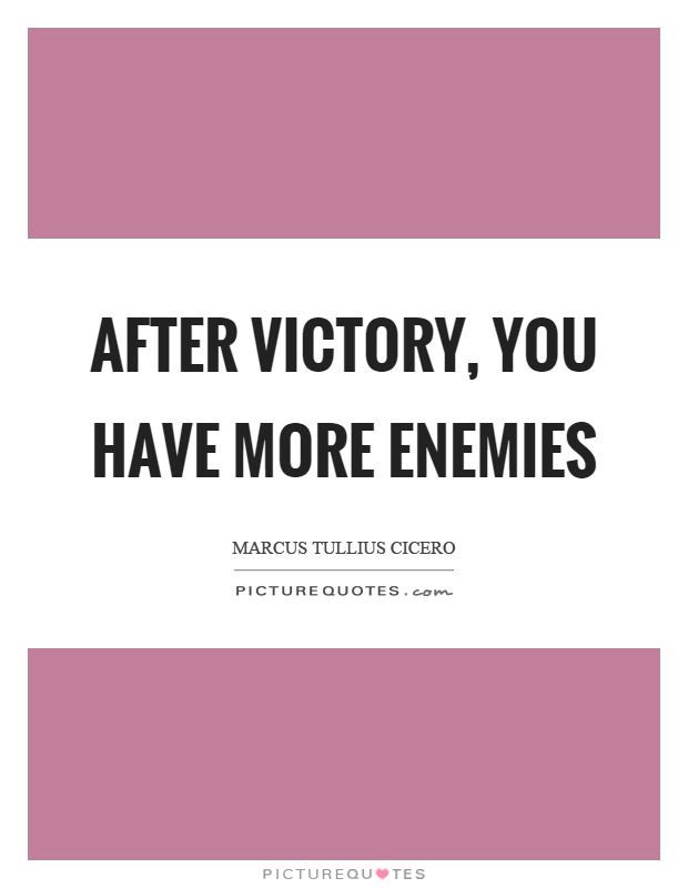 After victory, you have more enemies Picture Quote #1