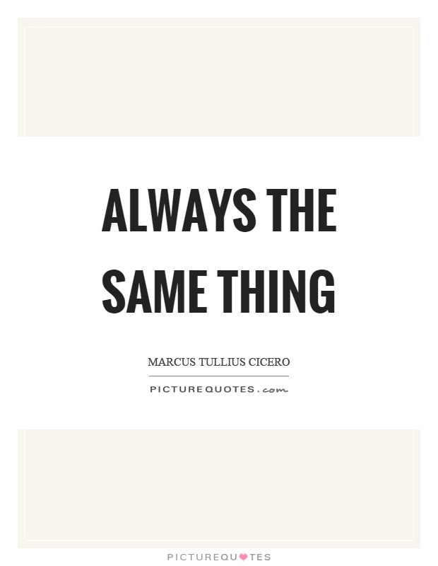 Always the same thing Picture Quote #1