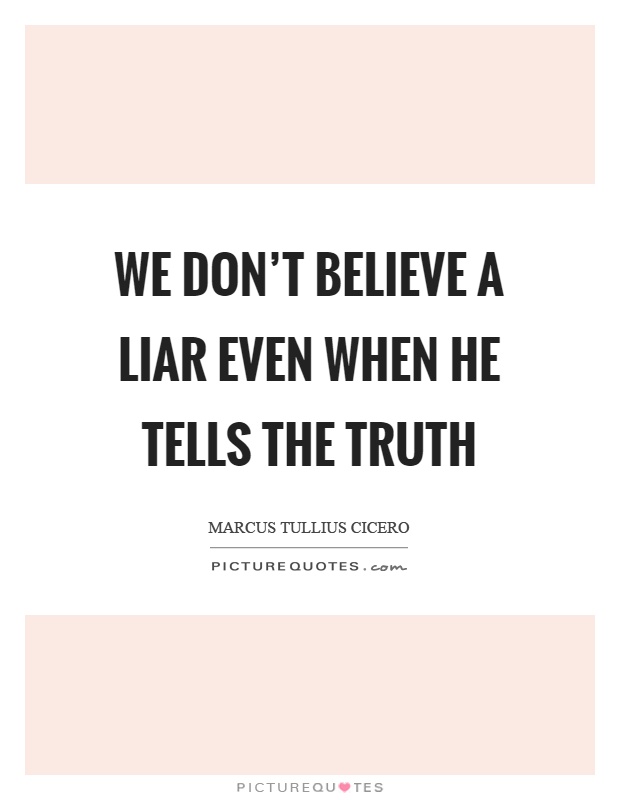 We don't believe a liar even when he tells the truth Picture Quote #1