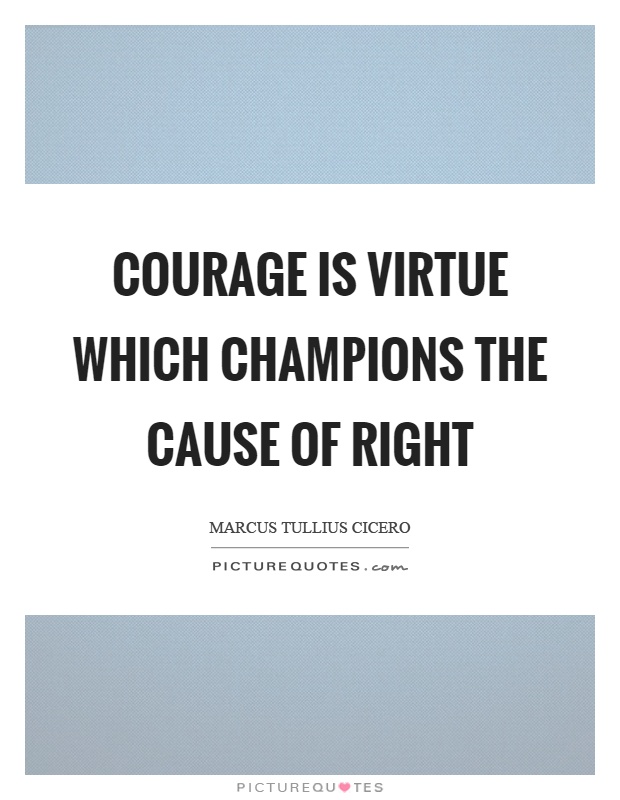 Courage is virtue which champions the cause of right Picture Quote #1