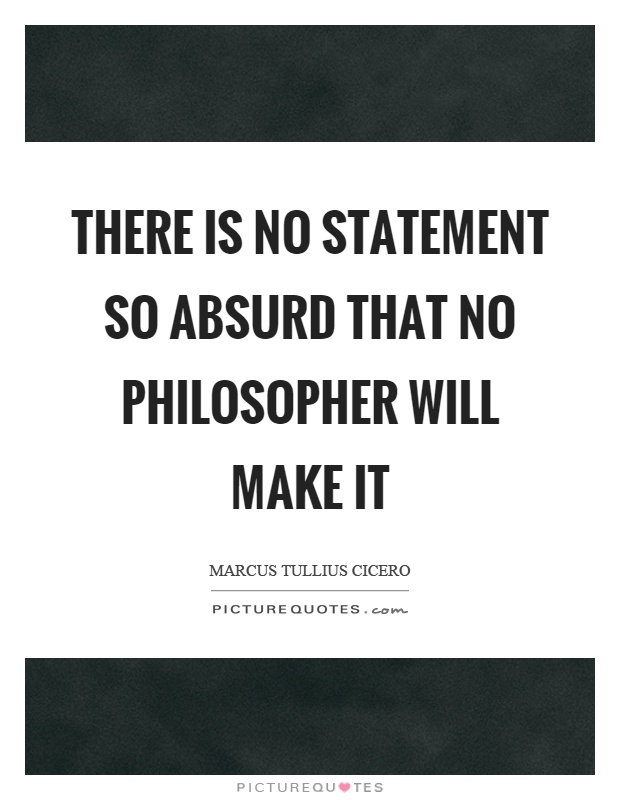 There is no statement so absurd that no philosopher will make it Picture Quote #1