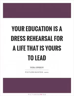 Your education is a dress rehearsal for a life that is yours to lead Picture Quote #1