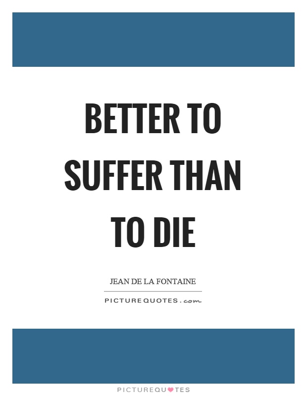 Better to suffer than to die Picture Quote #1