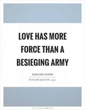 Love has more force than a besieging army Picture Quote #1