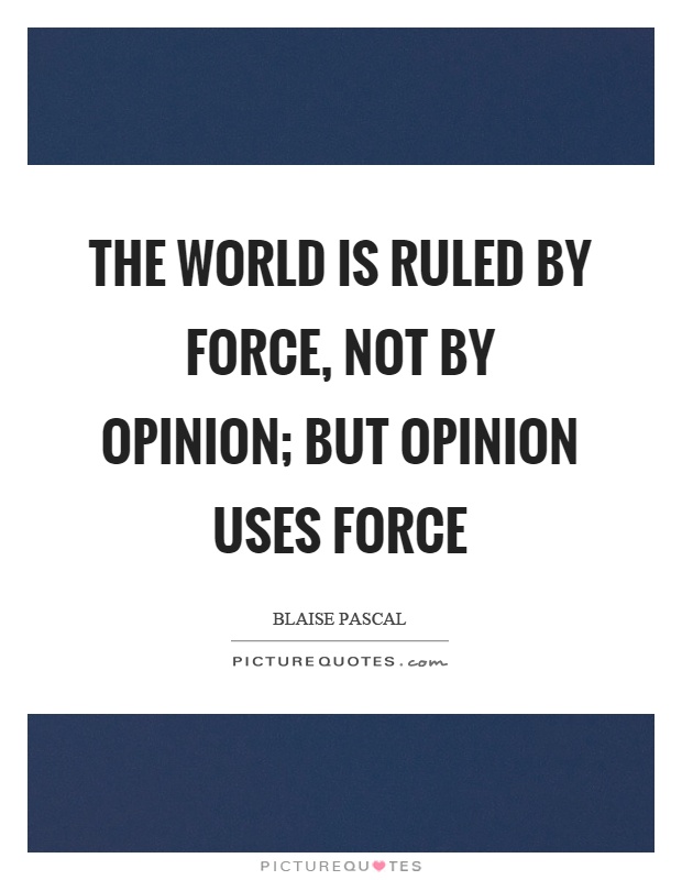 The world is ruled by force, not by opinion; but opinion uses force Picture Quote #1