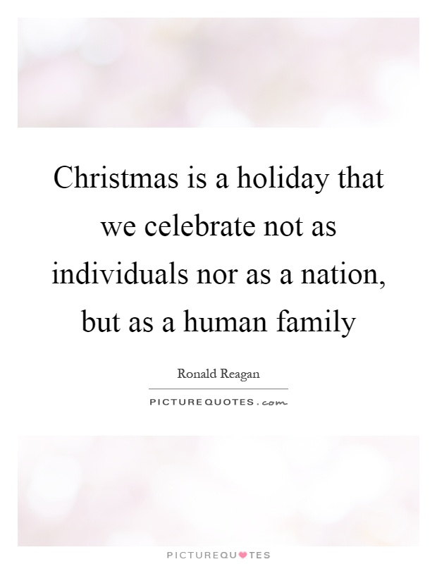 Christmas is a holiday that we celebrate not as individuals nor as a nation, but as a human family Picture Quote #1