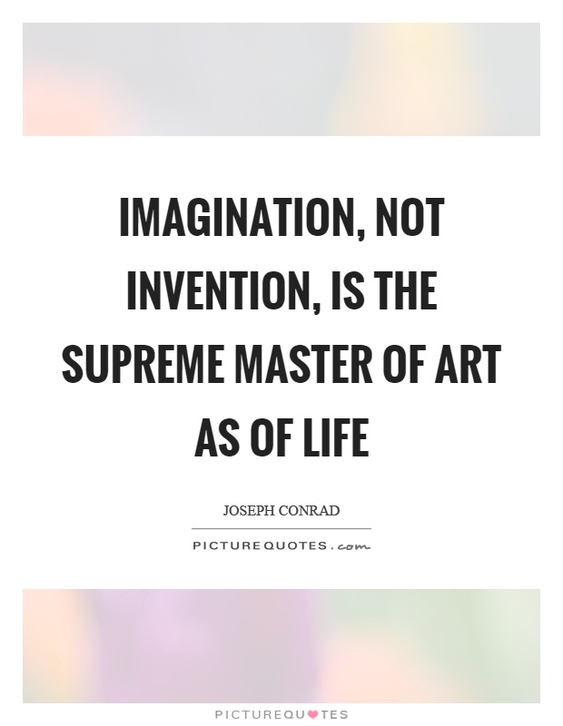 Imagination, not invention, is the supreme master of art as of life Picture Quote #1