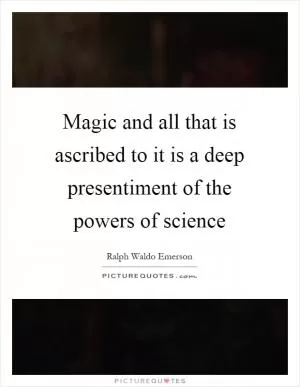 Magic and all that is ascribed to it is a deep presentiment of the powers of science Picture Quote #1