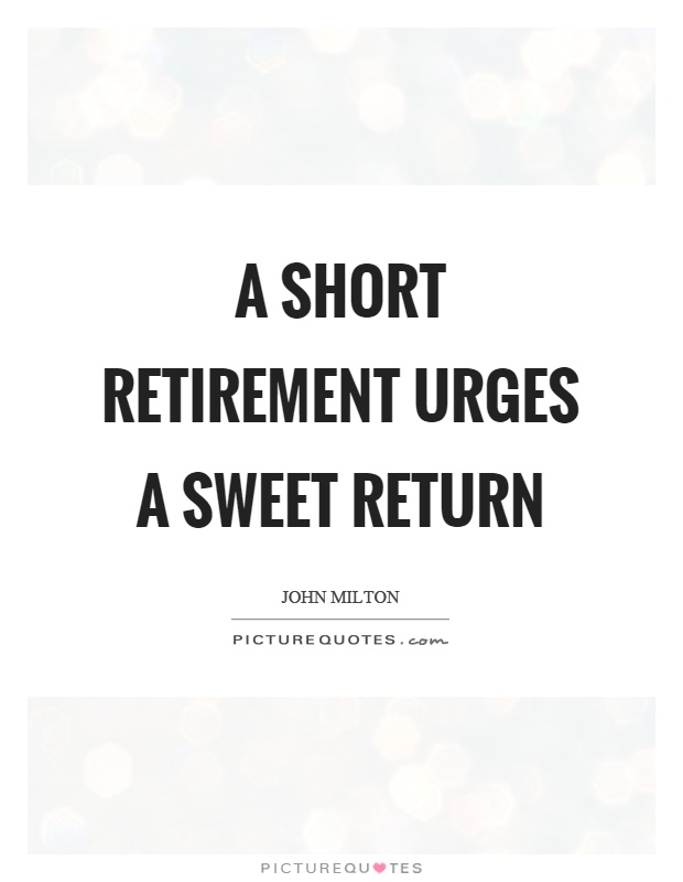 A short retirement urges a sweet return Picture Quote #1