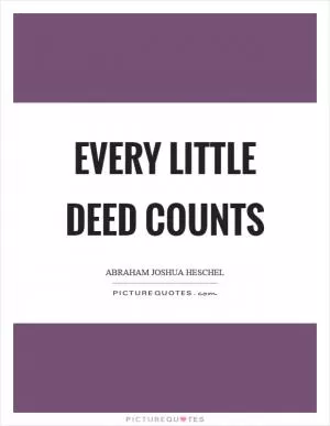 Every little deed counts Picture Quote #1