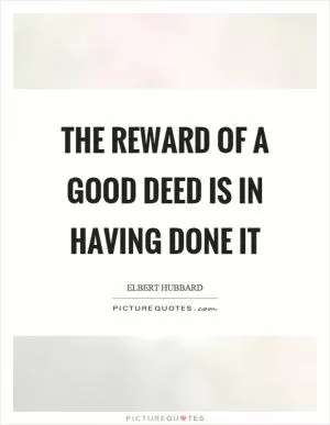 The reward of a good deed is in having done it Picture Quote #1