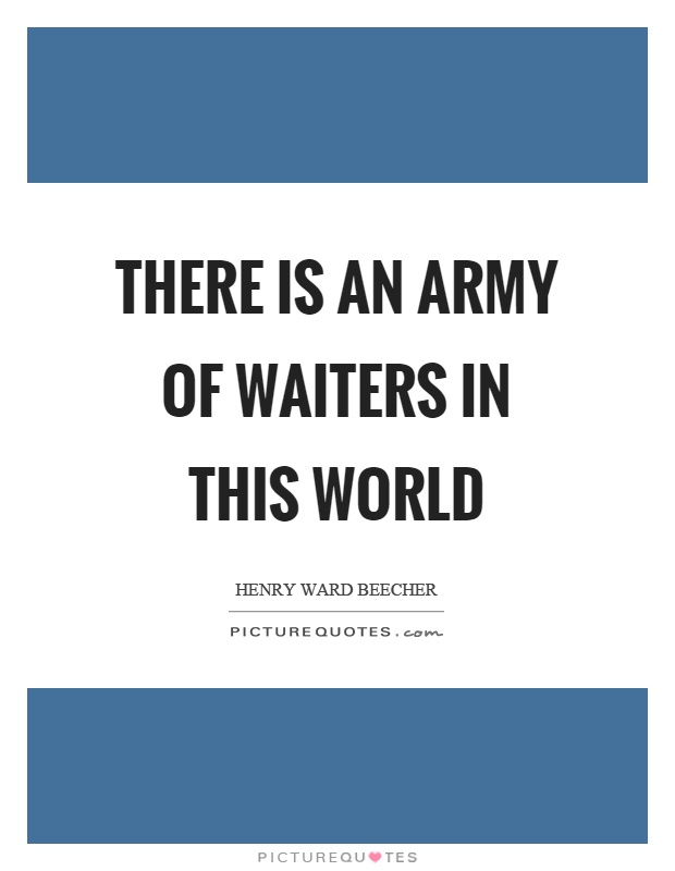 There is an army of waiters in this world Picture Quote #1