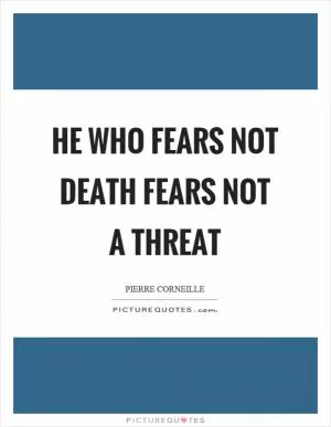 He who fears not death fears not a threat Picture Quote #1