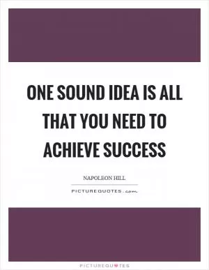One sound idea is all that you need to achieve success Picture Quote #1