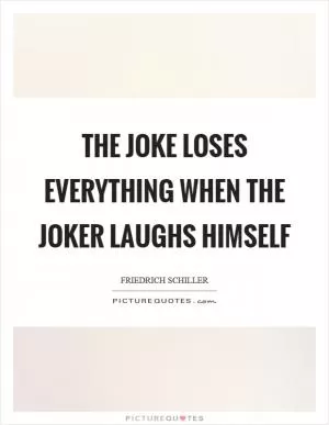 The joke loses everything when the joker laughs himself Picture Quote #1