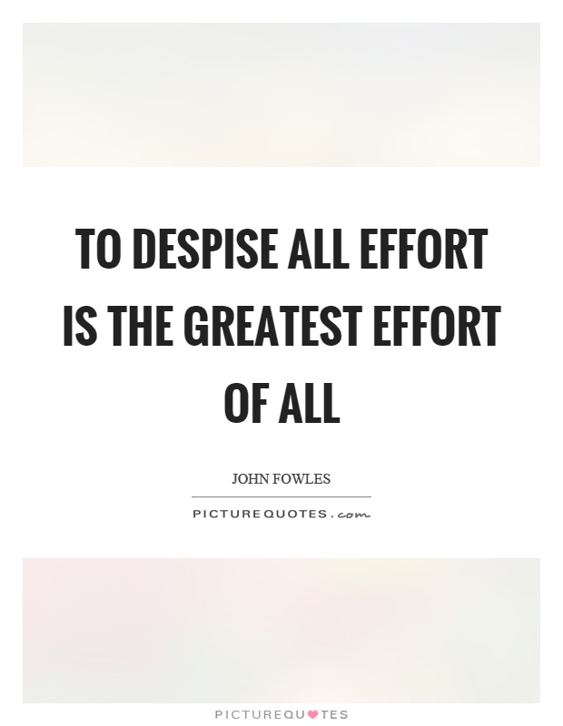 To despise all effort is the greatest effort of all Picture Quote #1