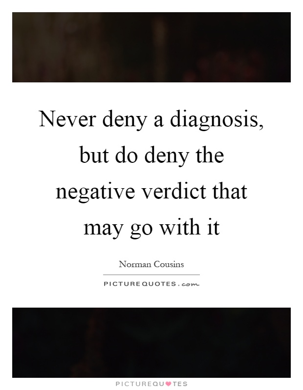 Never deny a diagnosis, but do deny the negative verdict that may go with it Picture Quote #1