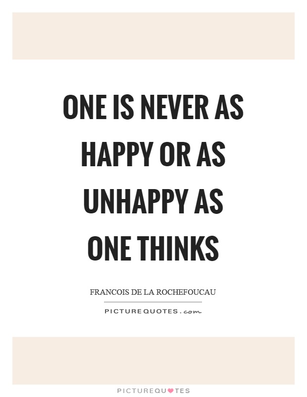 One is never as happy or as unhappy as one thinks Picture Quote #1