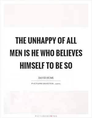 The unhappy of all men is he who believes himself to be so Picture Quote #1