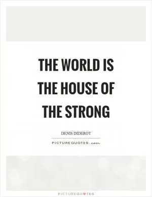 The world is the house of the strong Picture Quote #1