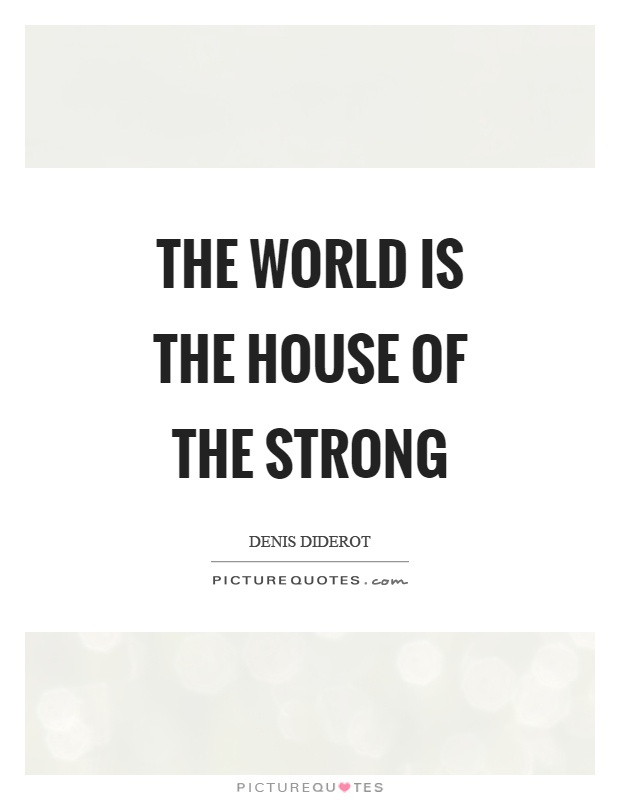 The world is the house of the strong Picture Quote #1