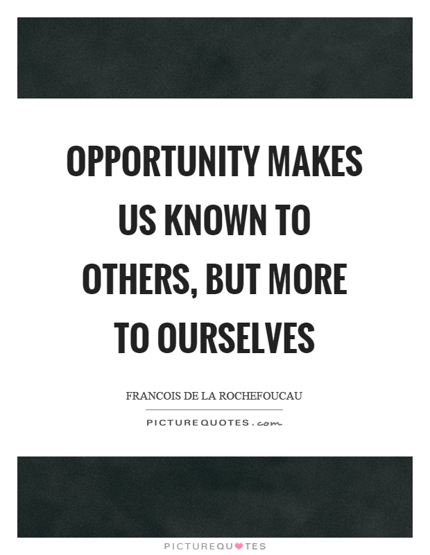 Opportunity makes us known to others, but more to ourselves Picture Quote #1