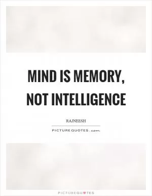 Mind is memory, not intelligence Picture Quote #1
